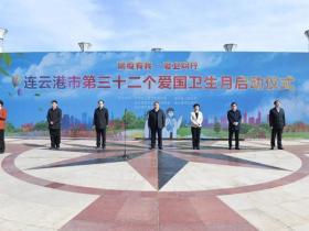 文明实践·时代新风|连云港市启动第32个爱国卫生月活动